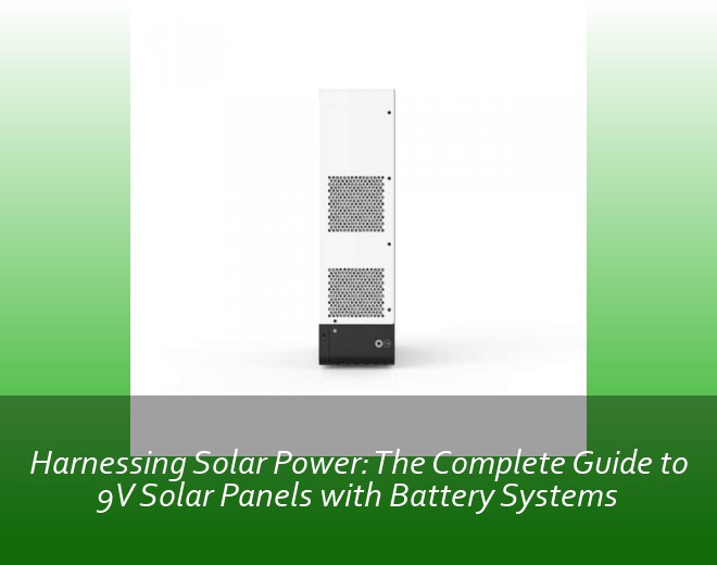Harnessing Solar Power: The Complete Guide to 9V Solar Panels with Battery Systems